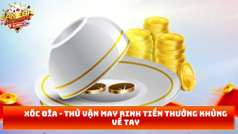 Xóc Đĩa – Thử Vận May Rinh Tiền Thưởng Khủng Về Tay